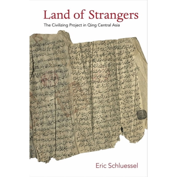 Land of Strangers: The Civilizing Project in Qing Central Asia, (Hardcover)