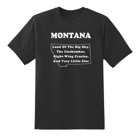Land of The Big Sky, The Unabomber, Right-Wing Crazies, and Very Little Else - Montana State Motto Funny Tees Mens Graphic T Shirts Black,3XL
