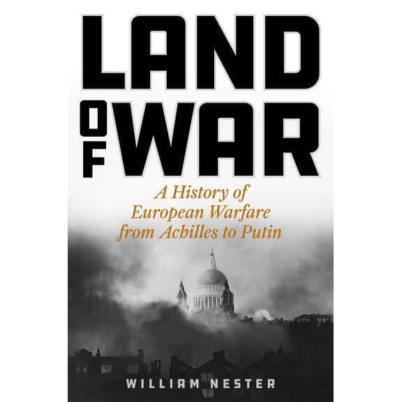 Land of War : A History of European Warfare from Achilles to Putin (Hardcover)