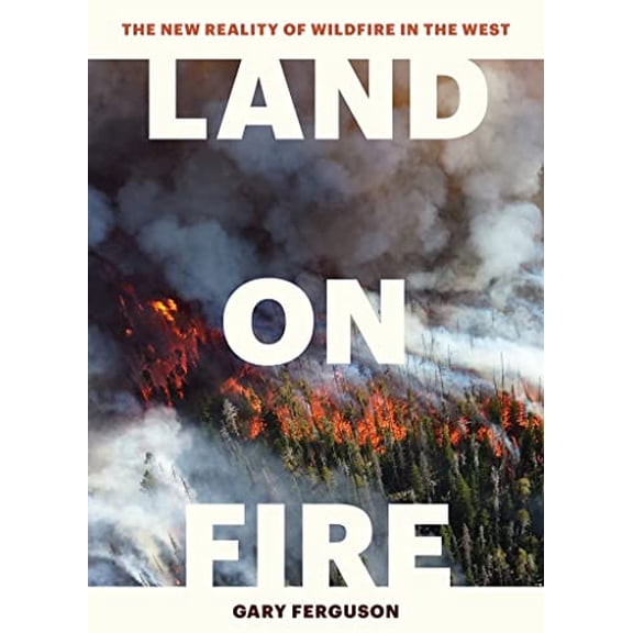 Pre-Owned Land on Fire: The New Reality of Wildfire in the West (Hardcover) 1604697008 9781604697001