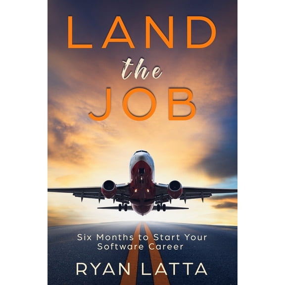 Land the Job: Six Months to Start Your Software Career (Paperback)