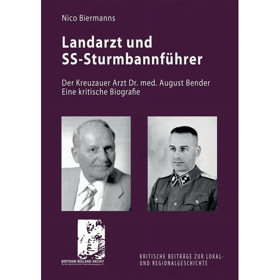 Landarzt und SS-Sturmbannführer: Der Kreuzauer Arzt Dr. med. August Bender. Eine kritische Biografie (Paperback)