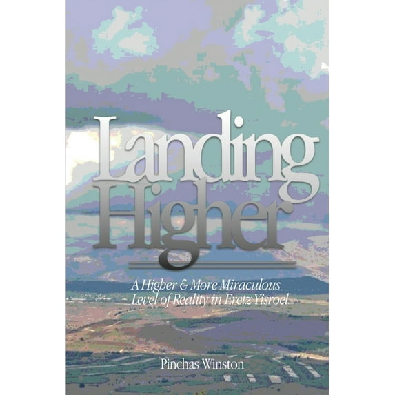 Landing Higher: A Higher & More Miraculous Level of Reality in Eretz Yisroel (Paperback)