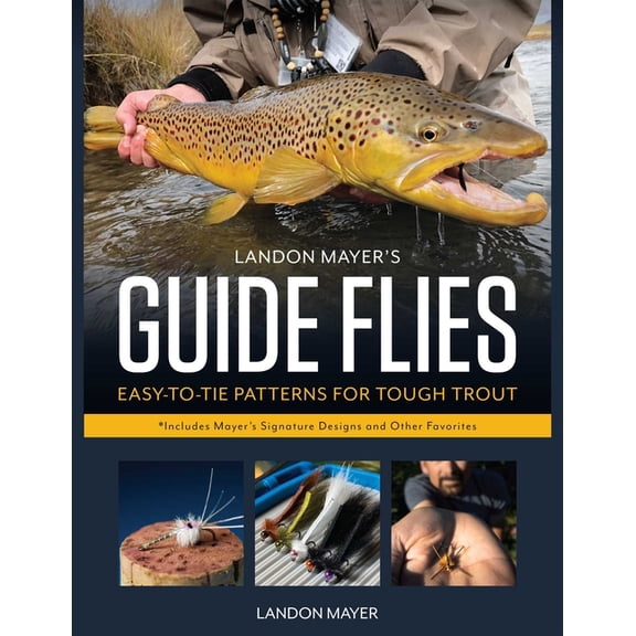 Landon Mayer's Guide Flies: Easy-To-Tie Patterns for Tough Trout, (Hardcover)