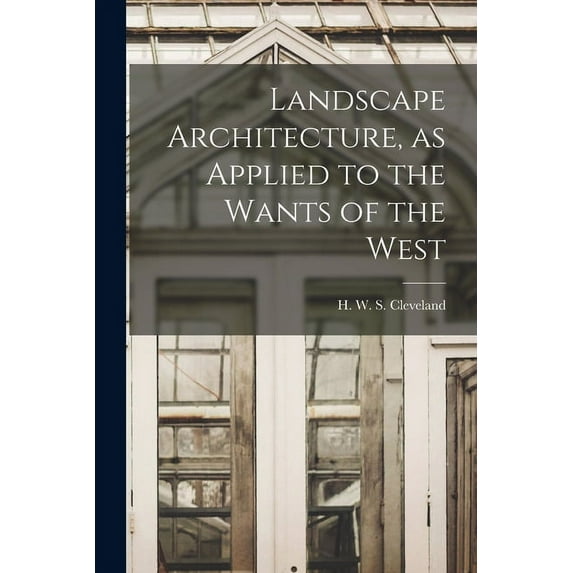 Landscape Architecture, as Applied to the Wants of the West (Paperback)