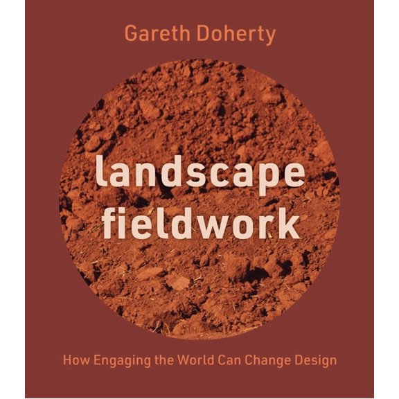 Landscape Fieldwork: How Engaging the World Can Change Design, (Paperback)
