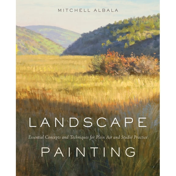 Landscape Painting : Essential Concepts and Techniques for Plein Air and Studio Practice (Hardcover)
