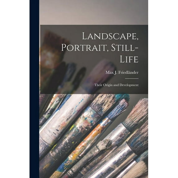 Landscape, Portrait, Still-life; Their Origin and Development, (Paperback)