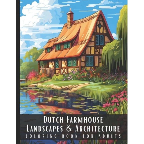 Landscapes & Architecture Dutch Farmhouse Landscapes & Architecture Coloring Book for Adults: Beautiful Nature Landscapes Sceneries and Foreig, (Paperback)