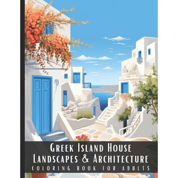 Landscapes & Architecture Greek Island House Landscapes & Architecture Coloring Book for Adults: Beautiful Nature Landscapes Sceneries and For, (Paperback)