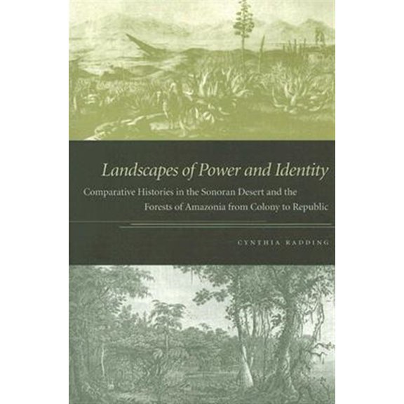 Pre-Owned Landscapes of Power and Identity : Comparative Histories in the Sonoran Desert and the Forests of Amazonia from Colony to Republic (Other) 9780822336891