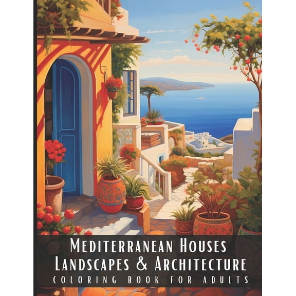 Landscapes & Architecture Mediterranean Houses Landscapes & Architecture Coloring Book for Adults: Beautiful Nature Landscapes Sceneries and F, (Paperback)