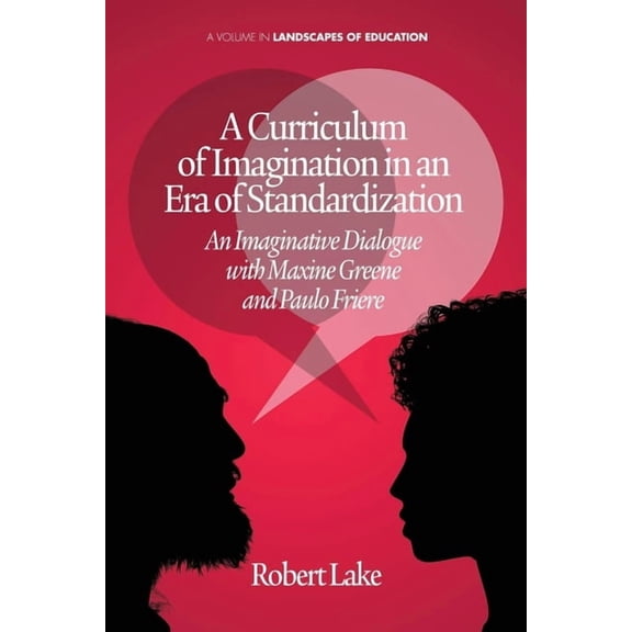 Landscapes of Education A Curriculum of Imagination in an Era of Standardization: An Imaginative Dialogue with Maxine Greene and Paulo Freire, (Paperback)