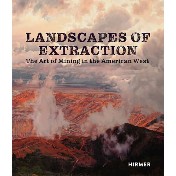 Landscapes of Extraction: The Art of Mining in the American West, (Hardcover)