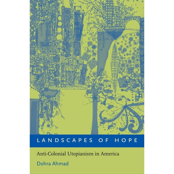 Landscapes of Hope: Anti-Colonial Utopianism in America Hardcover 0195332768 9780195332766 Dohra Ahmad