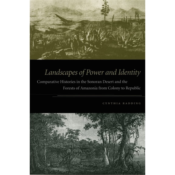 Landscapes of Power and Identity : Comparative Histories in the Sonoran Desert and the Forests of Amazonia from Colony to Republic (Paperback)
