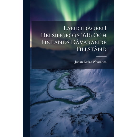 Landtdagen I Helsingfors 1616 Och Finlands Dåvarande Tillstånd : Akademisk Afhandling... (Paperback)