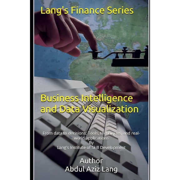 Lang's Finance Business Intelligence and Data Visualization: From data to decisions: Tools, techniques, and real-world applications, (Paperback)
