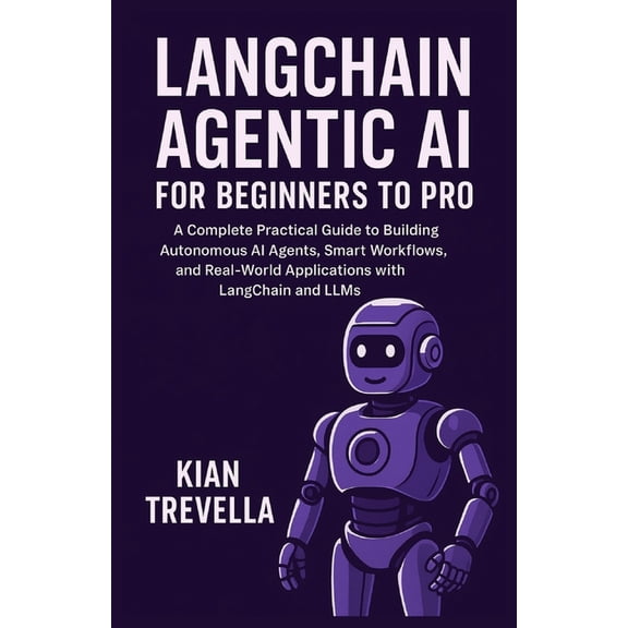 LangChain Agentic AI for Beginners to Pro: A Complete Practical Guide to Building Autonomous AI Agents, Smart Workflows,, (Paperback)