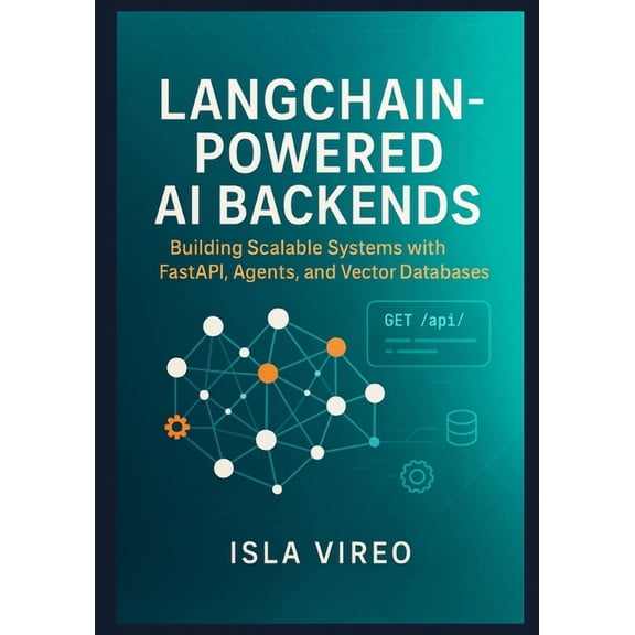LangChain-Powered AI Backends: Building Scalable Systems with FastAPI, Agents, and Vector Databases: A Comprehensive Gui, (Paperback)