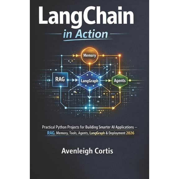 LangChain in Action: Practical Python Projects for Building Smarter AI Applications - RAG, Memory, Tools, Agents, LangGr, (Paperback)