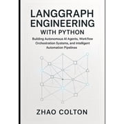 LangGraph Engineering with Python: Building Autonomous AI Agents, Workflow Orchestration Systems, and Intelligent Automa, (Paperback)