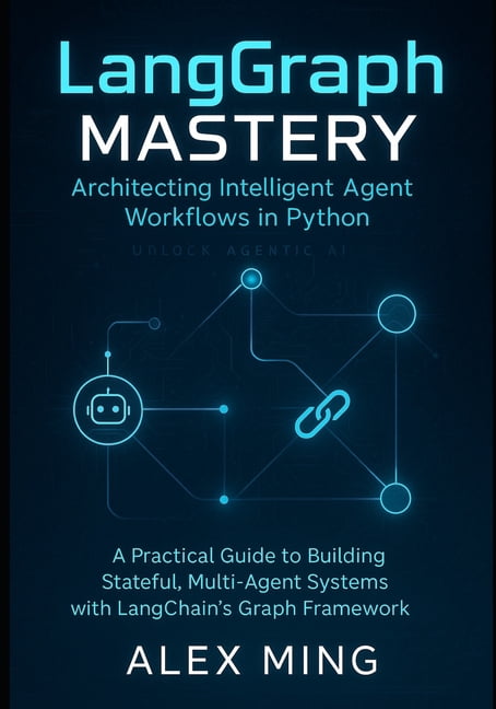 LangGraph Mastery: Architecting Intelligent Agent Workflows in Python ...