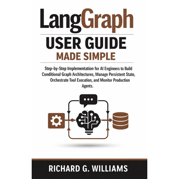 LangGraph User Guide Made Simple: Step-by-Step Structured Implementation for AI Engineers to Build Conditional Graph Arc, (Paperback)