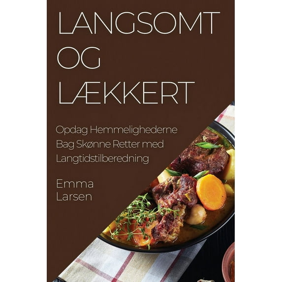 Langsomt og Lækkert: Opdag Hemmelighederne Bag Skønne Retter med Langtidstilberedning, (Paperback)