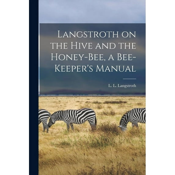Langstroth on the Hive and the Honey-bee, a Bee-keeper's Manual, (Paperback)