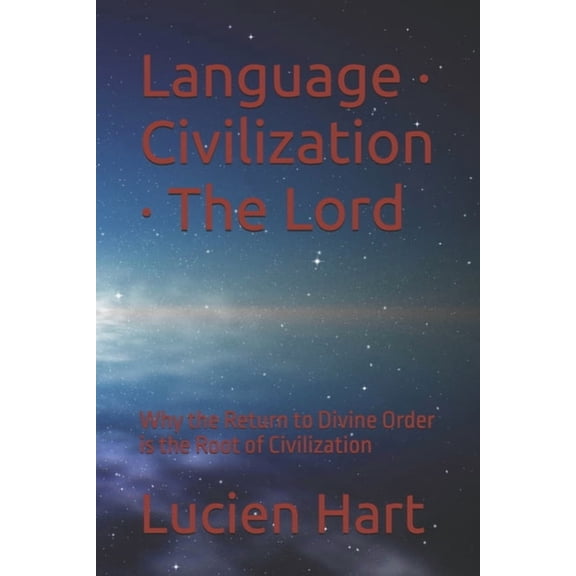Language - Civilization - The Lord: Why the Return to Divine Order is the Root of Civilization, (Paperback)