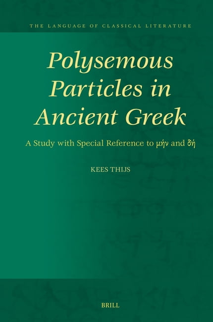 The Language of Classical Literature Polysemous Particles in Ancient Greek: A Study with Special Reference to μήν And δή, Book 39, (Hardcover)