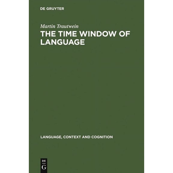 Language, Context and Cognition The Time Window of Language: The Interaction Between Linguistic and Non-Linguistic Knowledge in the Temporal Interpretat, Book 2, (Hardcover)