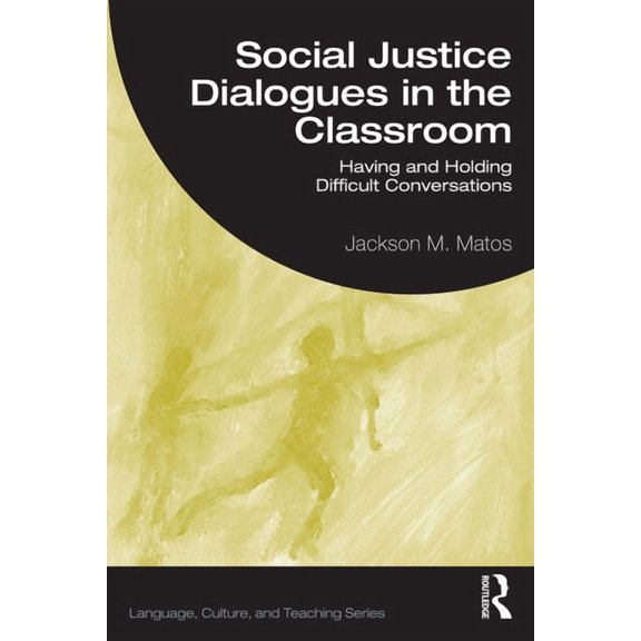 Language, Culture, and Teaching Social Justice Dialogues in the Classroom: Having and Holding Difficult Conversations, (Paperback)