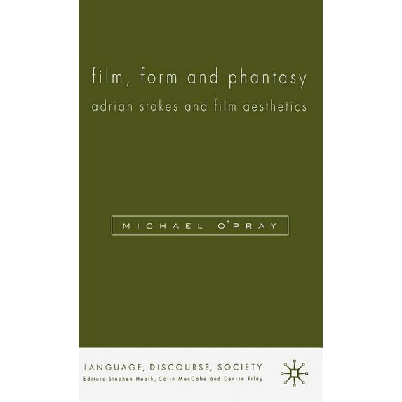Language, Discourse, Society Film, Form and Phantasy: Adrian Stokes and Film Aesthetics, (Hardcover)