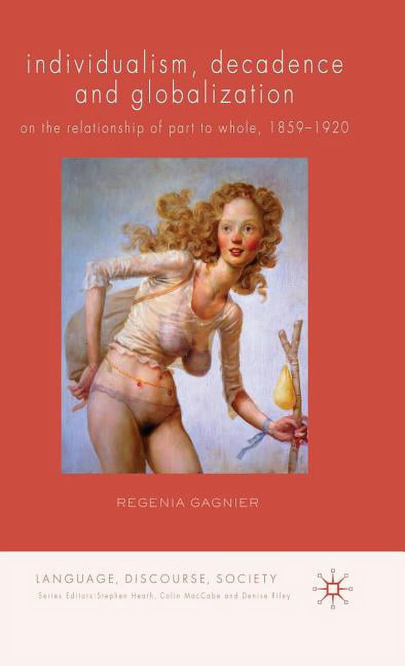 Language, Discourse, Society Individualism, Decadence and Globalization: On the Relationship of Part to Whole, 1859-1920, (Hardcover)