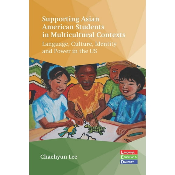 Language, Education and Diversity Supporting Asian American Students in Multicultural Contexts: Language, Culture, Identity and Power in the Us, Book 7, (Hardcover)