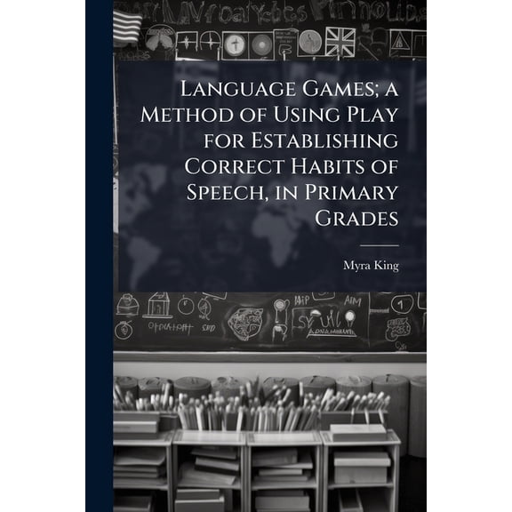 Language Games; a Method of Using Play for Establishing Correct Habits of Speech, in Primary Grades (Paperback)