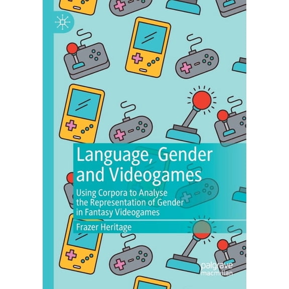 Language, Gender and Videogames: Using Corpora to Analyse the Representation of Gender in Fantasy Videogames, (Paperback)