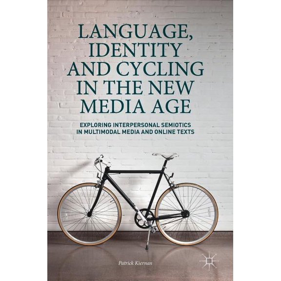 Language, Identity and Cycling in the New Media Age: Exploring Interpersonal Semiotics in Multimodal Media and Online Te, (Hardcover)