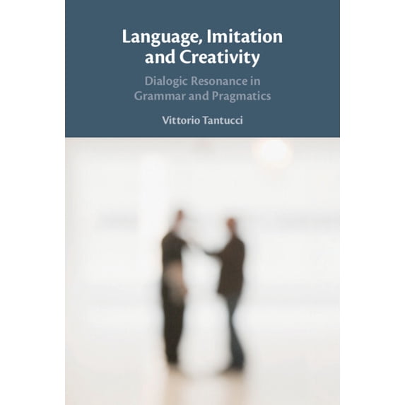 Language, Imitation and Creativity: Dialogic Resonance in Grammar and Pragmatics, (Paperback)