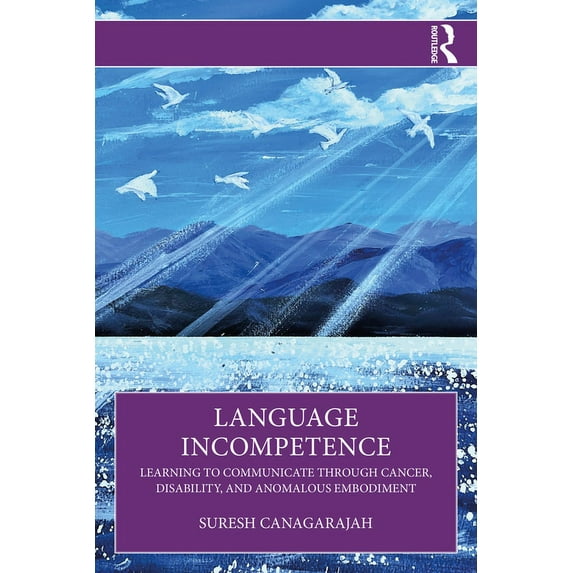 Language Incompetence: Learning to Communicate Through Cancer, Disability, and Anomalous Embodiment, (Paperback)