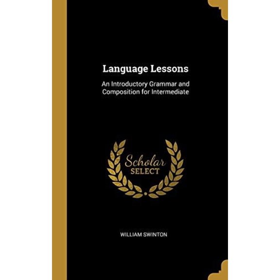 Language Lessons: An Introductory Grammar and Composition for Intermediate Hardcover 0353928445 9780353928442 William Swinton