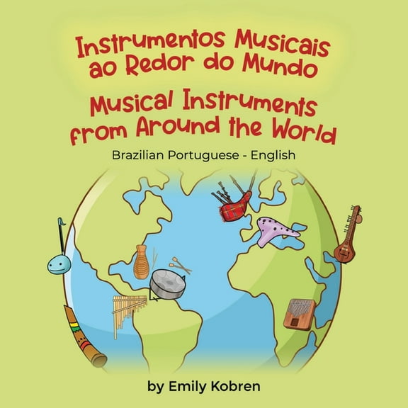 Language Lizard Bilingual Explore Musical Instruments from Around the World (Brazilian Portuguese-English): Instrumentos Musicais ao Redor do Mundo, (Paperback)