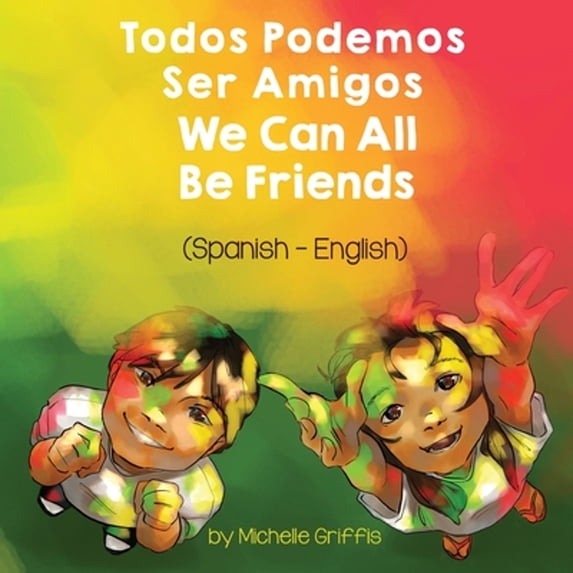 We Can All Be Friends (Spanish-English): Todos Podemos Ser Amigos (Paperback) by Michelle Griffis, Laura Gomez