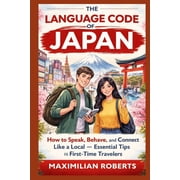 Language Mastery Series Master the Basi The Language Code of Japan How to Speak, Behave, and Connect Like a Local - Essential Tips for First-Time Travelers, Paperback