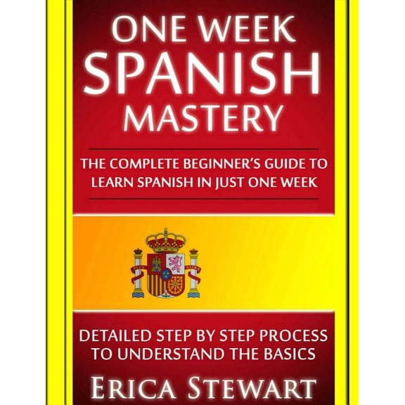 Language Mastery: Spanish: One Week Spanish Mastery: The Complete Beginner's Guide to Learning Spanish in just 1 Week! Detailed Step by Step Process to Understand the Basics. (Paperback)