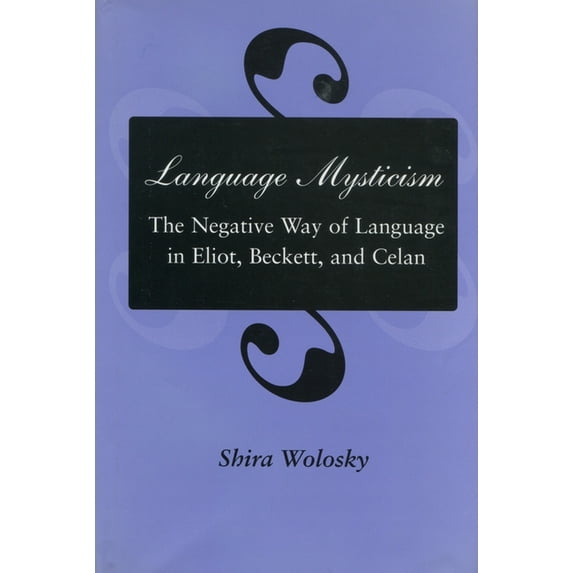 Language Mysticism: The Negative Way of Language in Eliot, Beckett, and Celan, (Hardcover)
