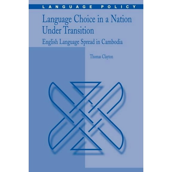 Language Policy Language Choice in a Nation Under Transition: English Language Spread in Cambodia, Book 5, (Paperback)