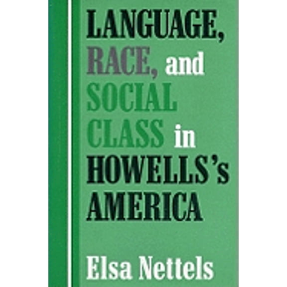 Pre-Owned Language, Race, and Social Class in Howells's America (Hardcover) by Elsa Nettels